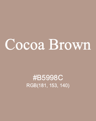 Cocoa Brown, hex code is #B5998C, and value of RGB is (181, 153, 140). 358 Copic colors. Download palettes, patterns and gradients colors of Cocoa Brown.