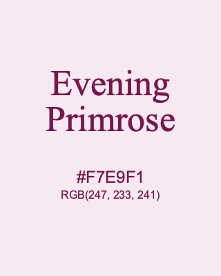 Evening Primrose, hex code is #F7E9F1, and value of RGB is (247, 233, 241). 358 Copic colors. Download palettes, patterns and gradients colors of Evening Primrose.