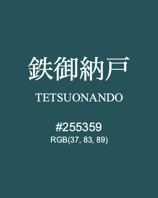 鉄御納戸 TETSUONANDO, hex code is #255359, and value of RGB is (37, 83, 89). Traditional colors of Japan. Download palettes, patterns and gradients colors of TETSUONANDO.